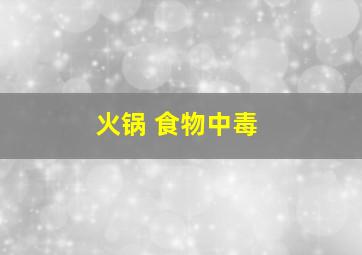 火锅 食物中毒